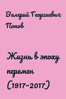 Жизнь в эпоху перемен (1917–2017)