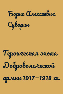 Героическая эпоха Добровольческой армии 1917—1918 гг.