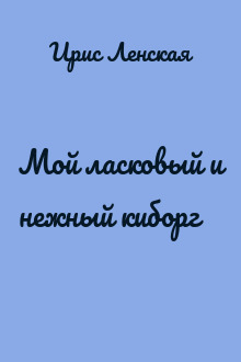 Мой ласковый и нежный киборг