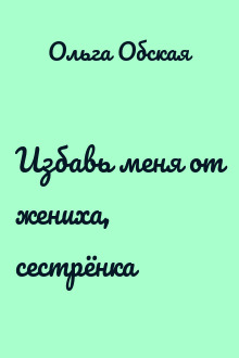 Избавь меня от жениха, сестрёнка