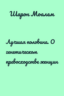 Лучшая половина. О генетическом превосходстве женщин