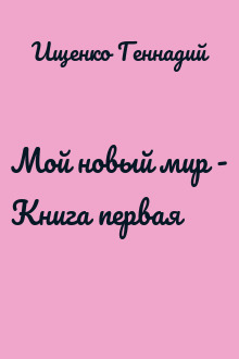 Мой новый мир - Книга первая
