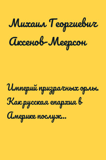 Империй призрачных орлы. Как русская епархия в Америке послужила фактором в развязывании Первой мировой войны