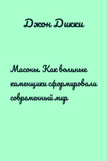 Масоны. Как вольные каменщики сформировали современный мир