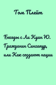 Беседы с Ли Куан Ю. Гражданин Сингапур, или Как создают нации