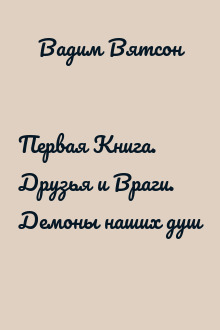 Первая Книга. Друзья и Враги. Демоны наших душ