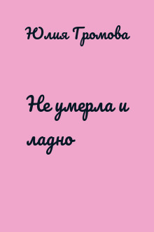 Не умерла и ладно