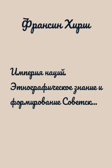 Империя наций. Этнографическое знание и формирование Советского Союза