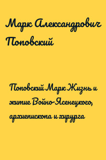 Поповский Марк Жизнь и житие Войно-Ясенецкого, архиепископа и хирурга