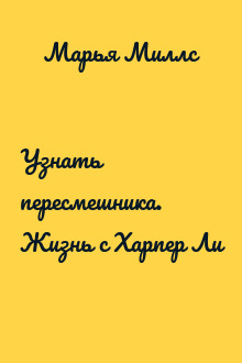 Узнать пересмешника. Жизнь с Харпер Ли