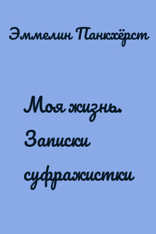 Моя жизнь. Записки суфражистки