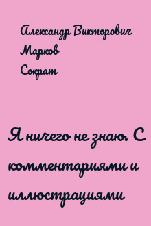 Я ничего не знаю. С комментариями и иллюстрациями