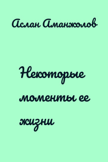 Некоторые моменты ее жизни