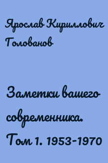 Заметки вашего современника. Том 1. 1953-1970