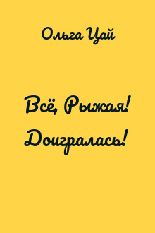 Всё, Рыжая! Доигралась!