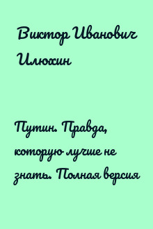 Путин. Правда, которую лучше не знать. Полная версия