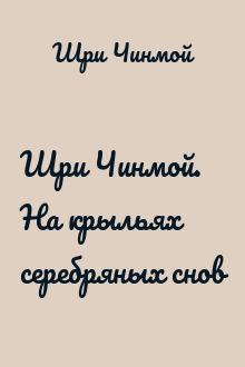 Шри Чинмой. На крыльях серебряных снов