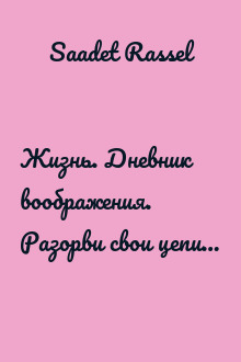 Жизнь. Дневник воображения. Разорви свои цепи…