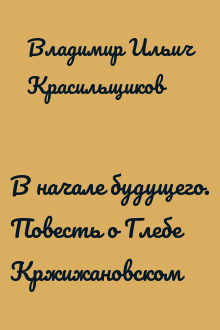 В начале будущего. Повесть о Глебе Кржижановском