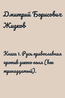 Книга 1. Русь православная против дикого поля (век тринадцатый).
