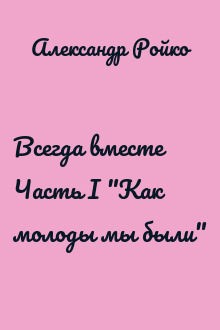 Всегда вместе Часть І "Как молоды мы были"
