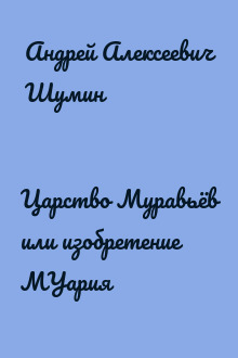 Царство Муравьёв или изобретение МУария