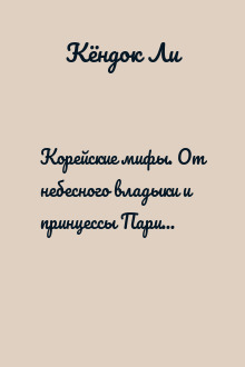 Корейские мифы. От небесного владыки и принцессы Пари до королей-драконов и духов-хранителей