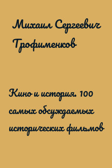 Кино и история. 100 самых обсуждаемых исторических фильмов