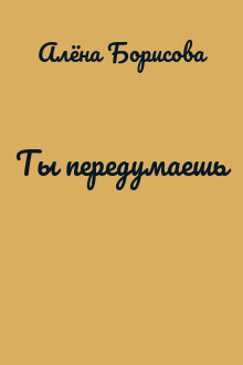 Ты передумаешь