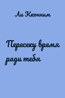 Пересеку время ради тебя