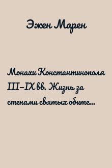 Монахи Константинополя III—IХ вв. Жизнь за стенами святых обителей столицы Византии