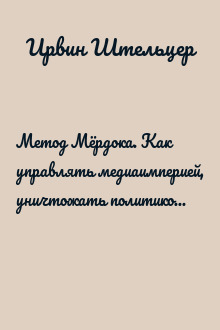 Метод Мёрдока. Как управлять медиаимперией, уничтожать политиков и держать в страхе конкурентов