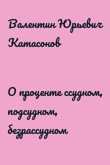 О проценте ссудном, подсудном, безрассудном