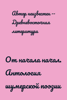 От начала начал. Антология шумерской поэзии