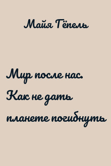 Мир после нас. Как не дать планете погибнуть