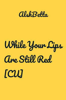 While Your Lips Are Still Red [СИ]