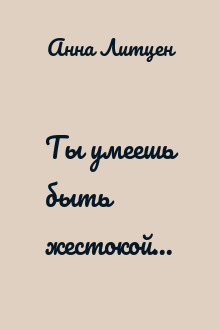 Ты умеешь быть жестокой...