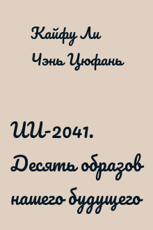ИИ-2041. Десять образов нашего будущего