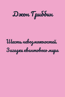 Шесть невозможностей. Загадки квантового мира