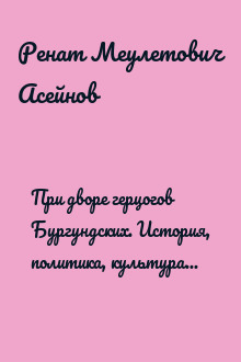 При дворе герцогов Бургундских. История, политика, культура XV века