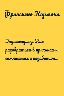 Эндометриоз. Как разобраться в причинах и симптомах и позаботиться о себе в повседневной жизни