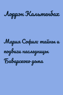 Мария София: тайны и подвиги наследницы Баварского дома