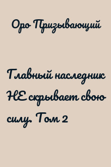 Главный наследник НЕ скрывает свою силу. Том 2
