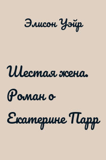 Шестая жена. Роман о Екатерине Парр