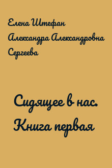 Сидящее в нас. Книга первая