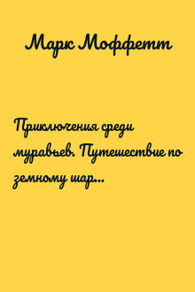 Приключения среди муравьев. Путешествие по земному шару с триллионами суперорганизмов