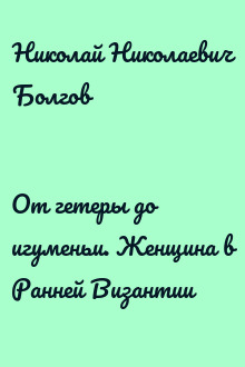 От гетеры до игуменьи. Женщина в Ранней Византии