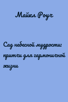 Сад небесной мудрости: притчи для гармоничной жизни
