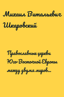 Православные церкви Юго-Восточной Европы между двумя мировыми войнами (1918 – 1939-е гг.)