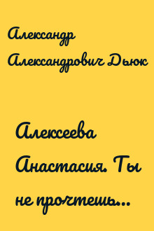 Алексеева Анастасия. Ты не прочтешь...